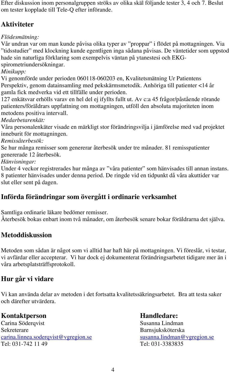 De väntetider som uppstod hade sin naturliga förklaring som exempelvis väntan på ytanestesi och EKGspirometriundersökningar.