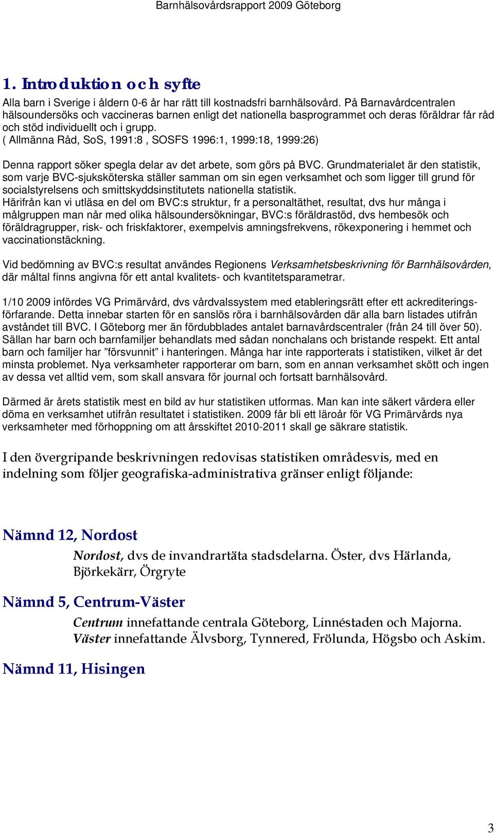 ( Allmänna Råd, SoS, 1991:8, SOSFS 1996:1, 1999:18, 1999:26) Denna rapport söker spegla delar av det arbete, som görs på BVC.