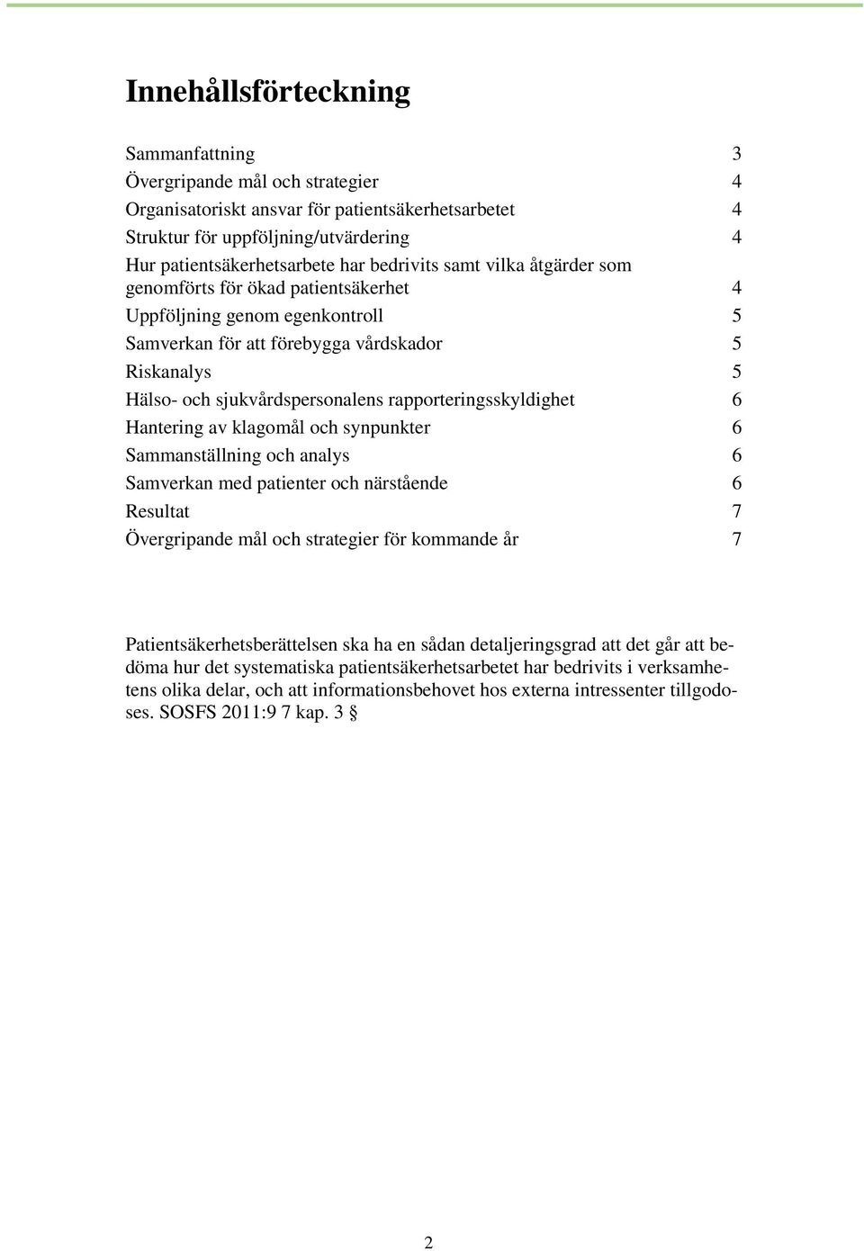 rapporteringsskyldighet 6 Hantering av klagomål och synpunkter 6 Sammanställning och analys 6 Samverkan med patienter och närstående 6 Resultat 7 Övergripande mål och strategier för kommande år 7