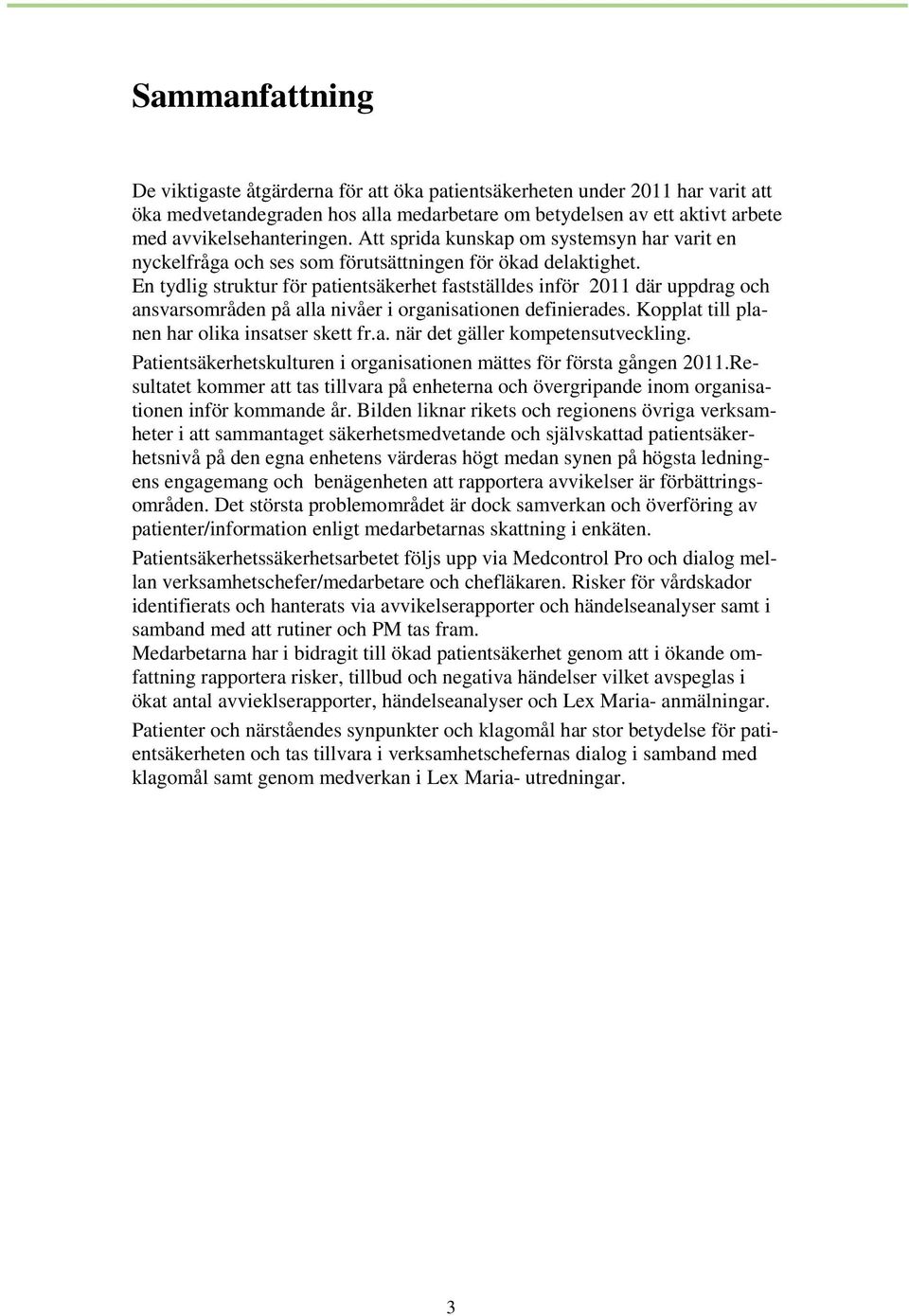 En tydlig struktur för patientsäkerhet fastställdes inför 2011 där uppdrag och ansvarsområden på alla nivåer i organisationen definierades. Kopplat till planen har olika insatser skett fr.a. när det gäller kompetensutveckling.