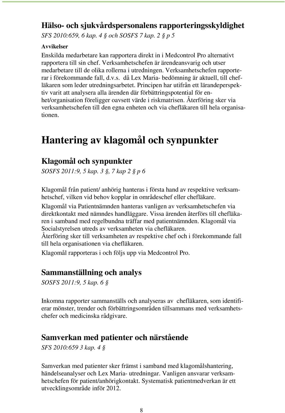 Verksamhetschefen är ärendeansvarig och utser medarbetare till de olika rollerna i utredningen. Verksamhetschefen rapporterar i förekommande fall, d.v.s. då Lex Maria- bedömning är aktuell, till chefläkaren som leder utredningsarbetet.