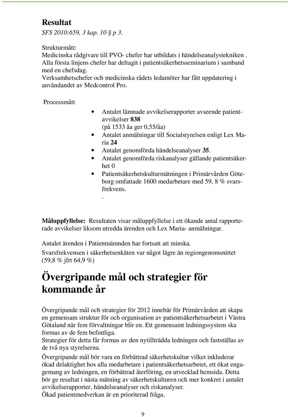 Processmått Antalet lämnade avvikelserapporter avseende patientavvikelser 838 (på 1533 åa ger 0,55/åa) Antalet anmälningar till Socialstyrelsen enligt Lex Maria 24 Antalet genomförda händelseanalyser