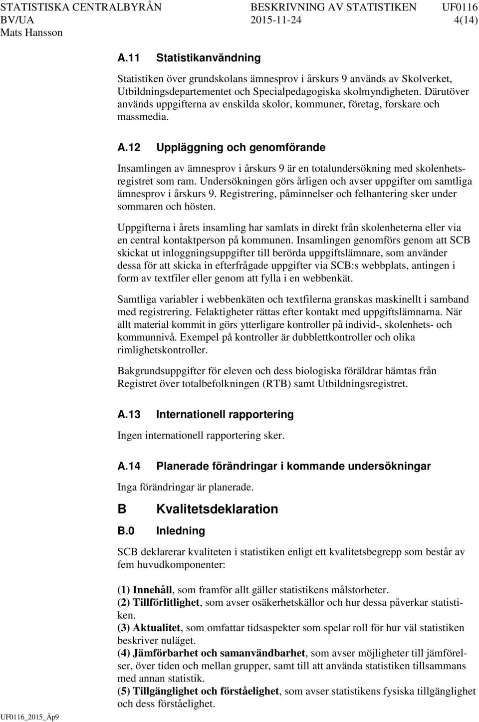 12 Uppläggning och genomförande Insamlingen av ämnesprov i årskurs 9 är en totalundersökning med skolenhetsregistret som ram.