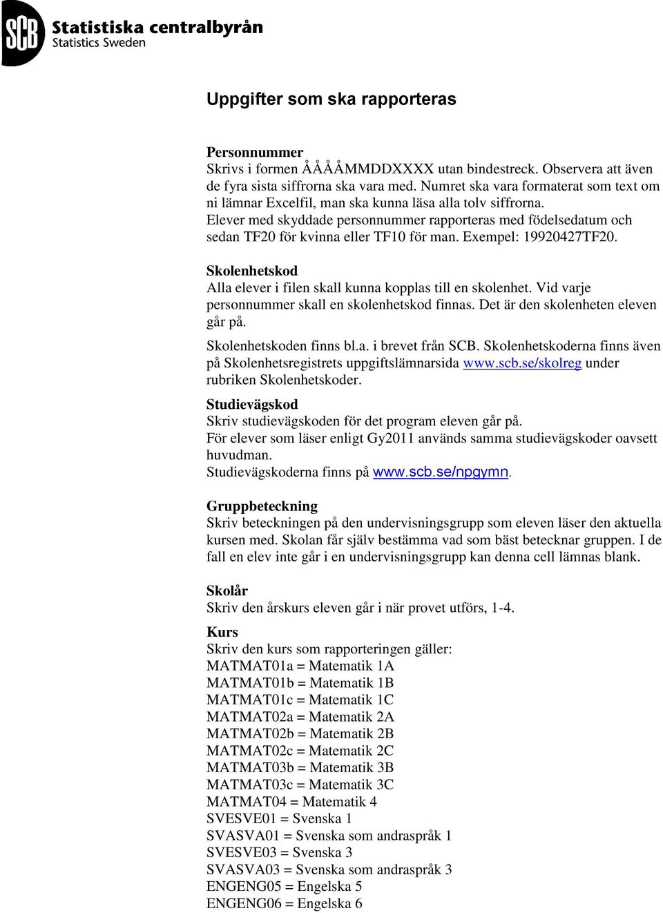 Elever med skyddade personnummer rapporteras med födelsedatum och sedan TF20 för kvinna eller TF10 för man. Exempel: 19920427TF20.