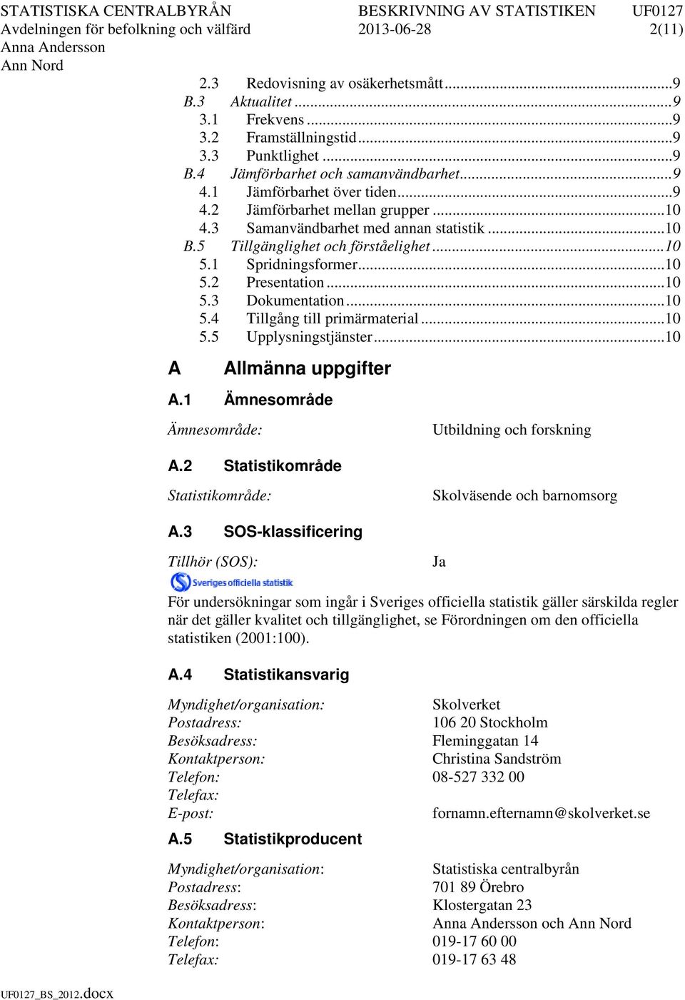 .. 10 5.3 Dokumentation... 10 5.4 Tillgång till primärmaterial... 10 5.5 Upplysningstjänster... 10 A Allmänna uppgifter A.1 Ämnesområde Ämnesområde: A.