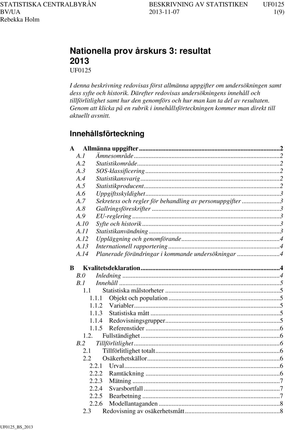 Genom att klicka på en rubrik i innehållsförteckningen kommer man direkt till aktuellt avsnitt. Innehållsförteckning A Allmänna uppgifter... 2 A.1 Ämnesområde... 2 A.2 Statistikområde... 2 A.3 SOS-klassificering.