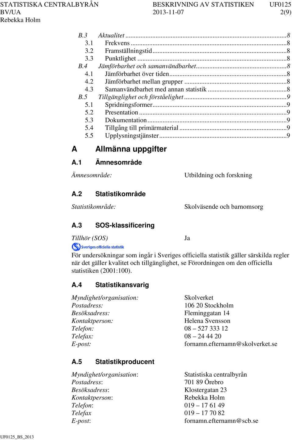 .. 9 5.5 Upplysningstjänster... 9 A Allmänna uppgifter A.1 Ämnesområde Ämnesområde: Utbildning och forskning A.2 Statistikområde Statistikområde: Skolväsende och barnomsorg A.