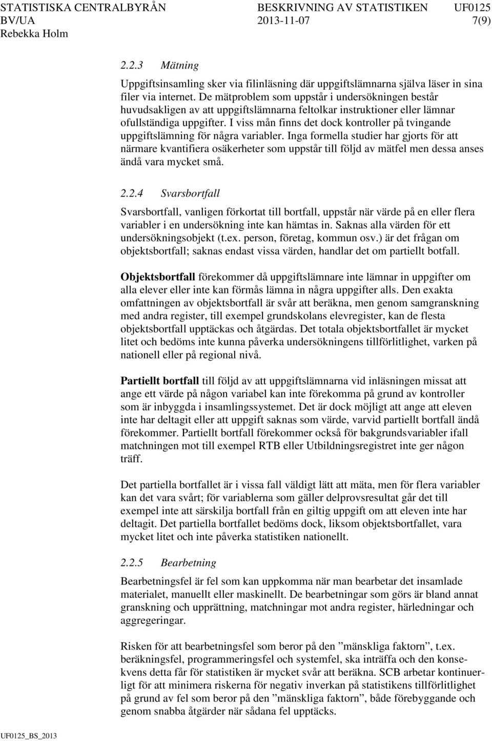 I viss mån finns det dock kontroller på tvingande uppgiftslämning för några variabler.