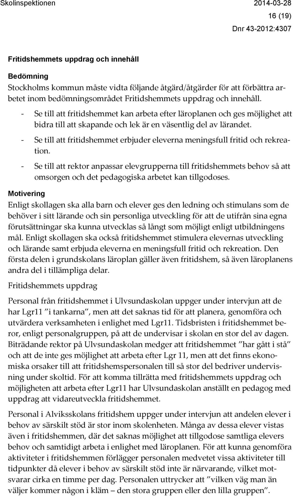 - Se till att fritidshemmet erbjuder eleverna meningsfull fritid och rekreation.