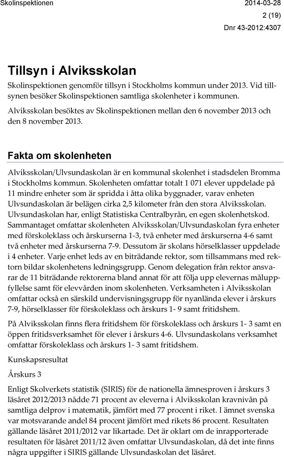 Fakta om skolenheten Alviksskolan/Ulvsundaskolan är en kommunal skolenhet i stadsdelen Bromma i Stockholms kommun.