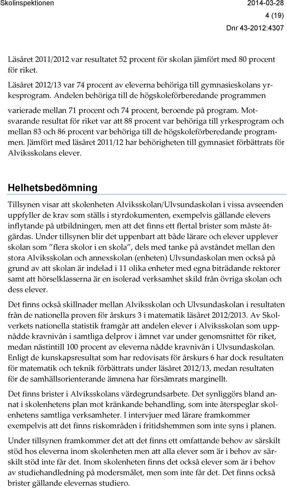 Motsvarande resultat för riket var att 88 procent var behöriga till yrkesprogram och mellan 83 och 86 procent var behöriga till de högskoleförberedande programmen.