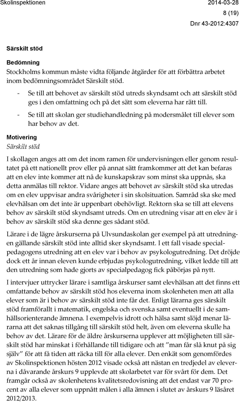 - Se till att skolan ger studiehandledning på modersmålet till elever som har behov av det.