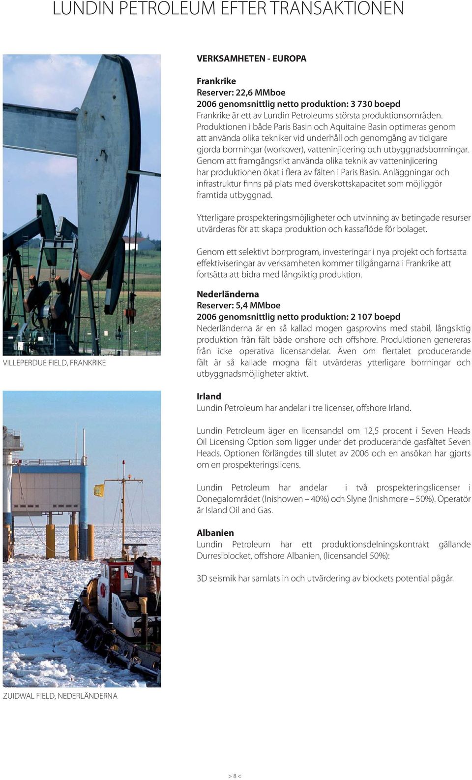 Produktionen i både Paris Basin och Aquitaine Basin optimeras genom att använda olika tekniker vid underhåll och genomgång av tidigare gjorda borrningar (workover), vatteninjicering och