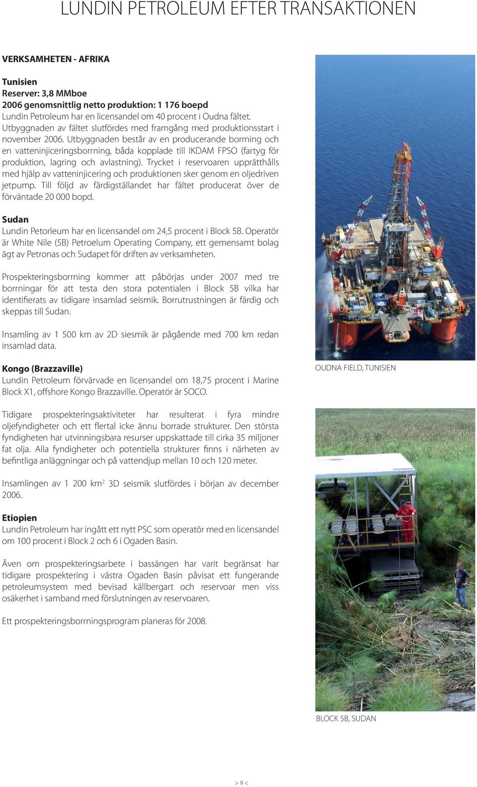Utbyggnaden består av en producerande borrning och en vatteninjiceringsborrning, båda kopplade till IKDAM FPSO (fartyg för produktion, lagring och avlastning).