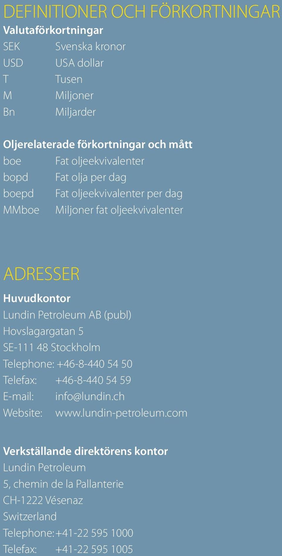 AB (publ) Hovslagargatan 5 SE-111 48 Stockholm Telephone: +46-8-440 54 50 Telefax: +46-8-440 54 59 E-mail: info@lundin.ch Website: www.lundin-petroleum.
