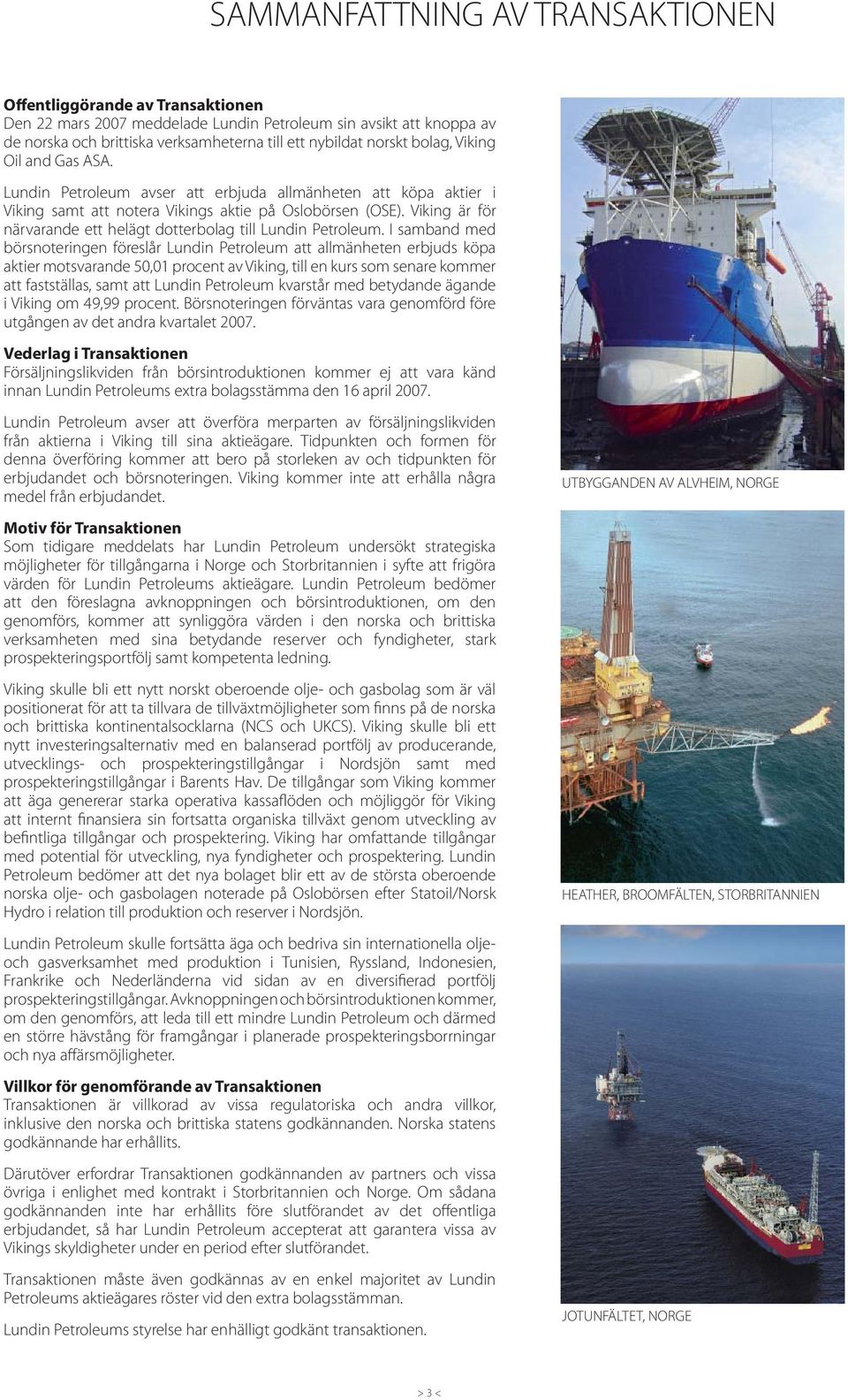 Viking är för närvarande ett helägt dotterbolag till Lundin Petroleum.