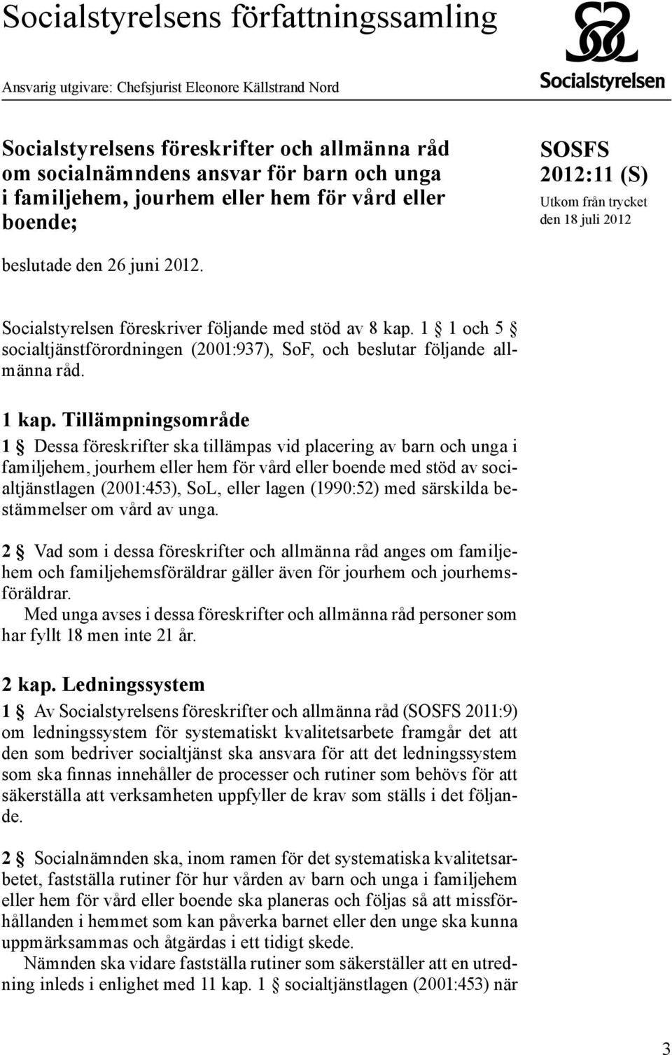 1 1 och 5 socialtjänstförordningen (2001:937), SoF, och beslutar följande allmänna råd. 1 kap.