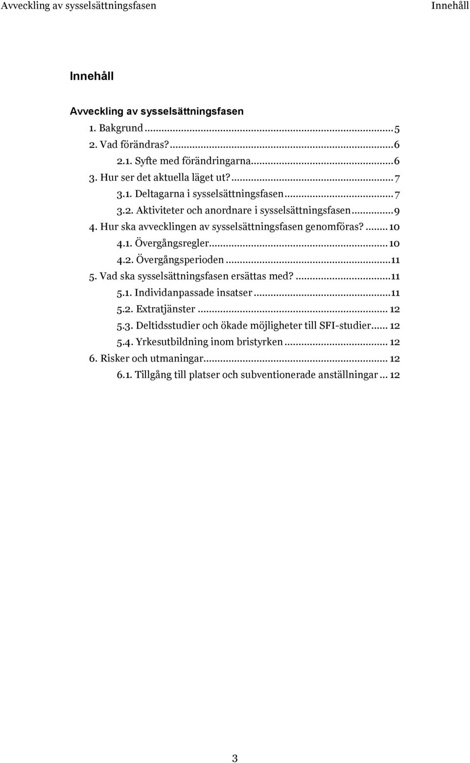 .. 11 5. Vad ska sysselsättningsfasen ersättas med?... 11 5.1. Individanpassade insatser... 11 5.2. Extratjänster... 12 5.3. Deltidsstudier och ökade möjligheter till SFI-studier.