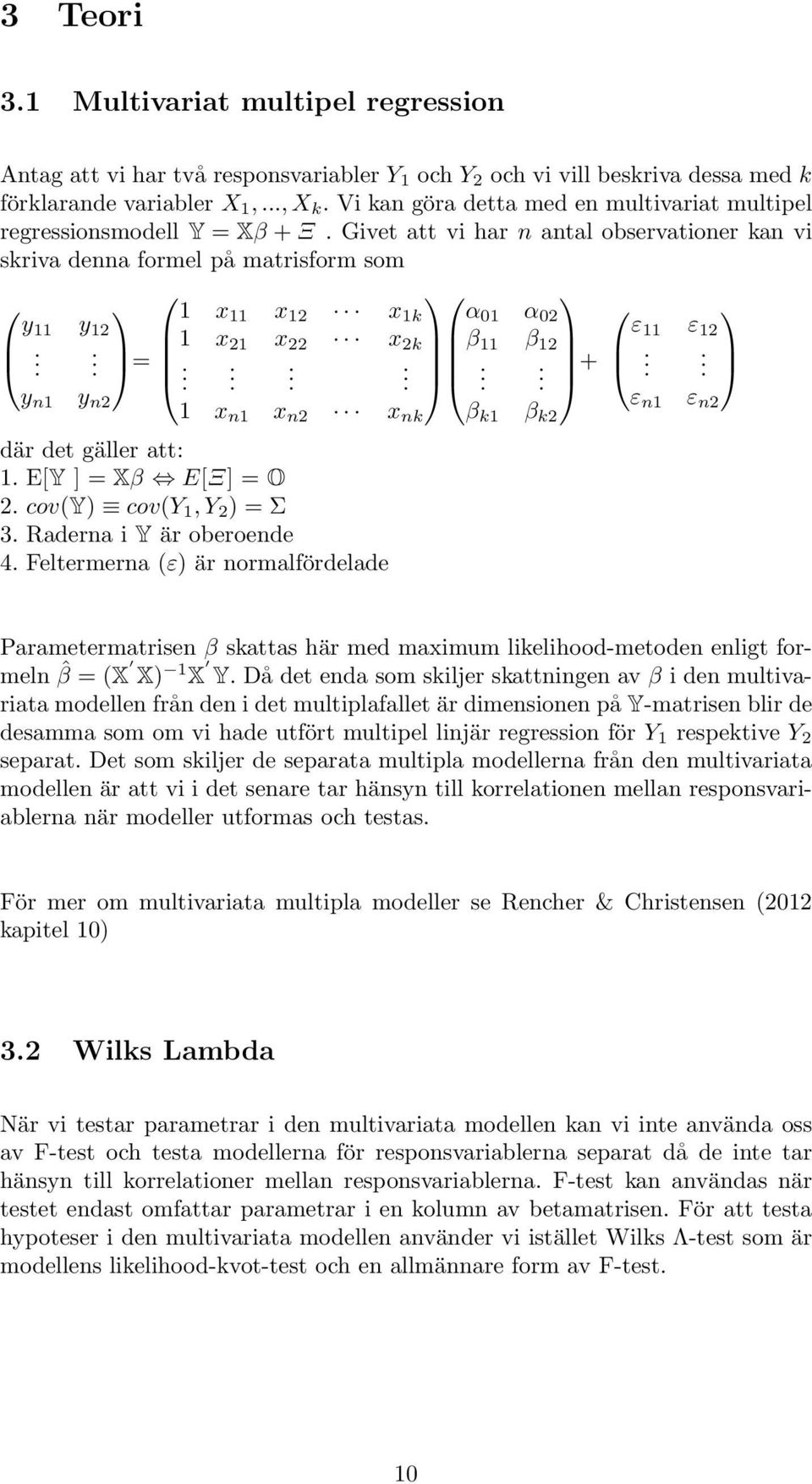 y n1. y n2 = 1 x 21 x 22 x 2k β 11 β 12...... + 1 x n1 x n2 x nk β k1 β k2 där det gäller att: 1. E[Y ] = Xβ E[Ξ] = O 2. cov(y) cov(y 1, Y 2 ) = Σ 3. Raderna i Y är oberoende 4.