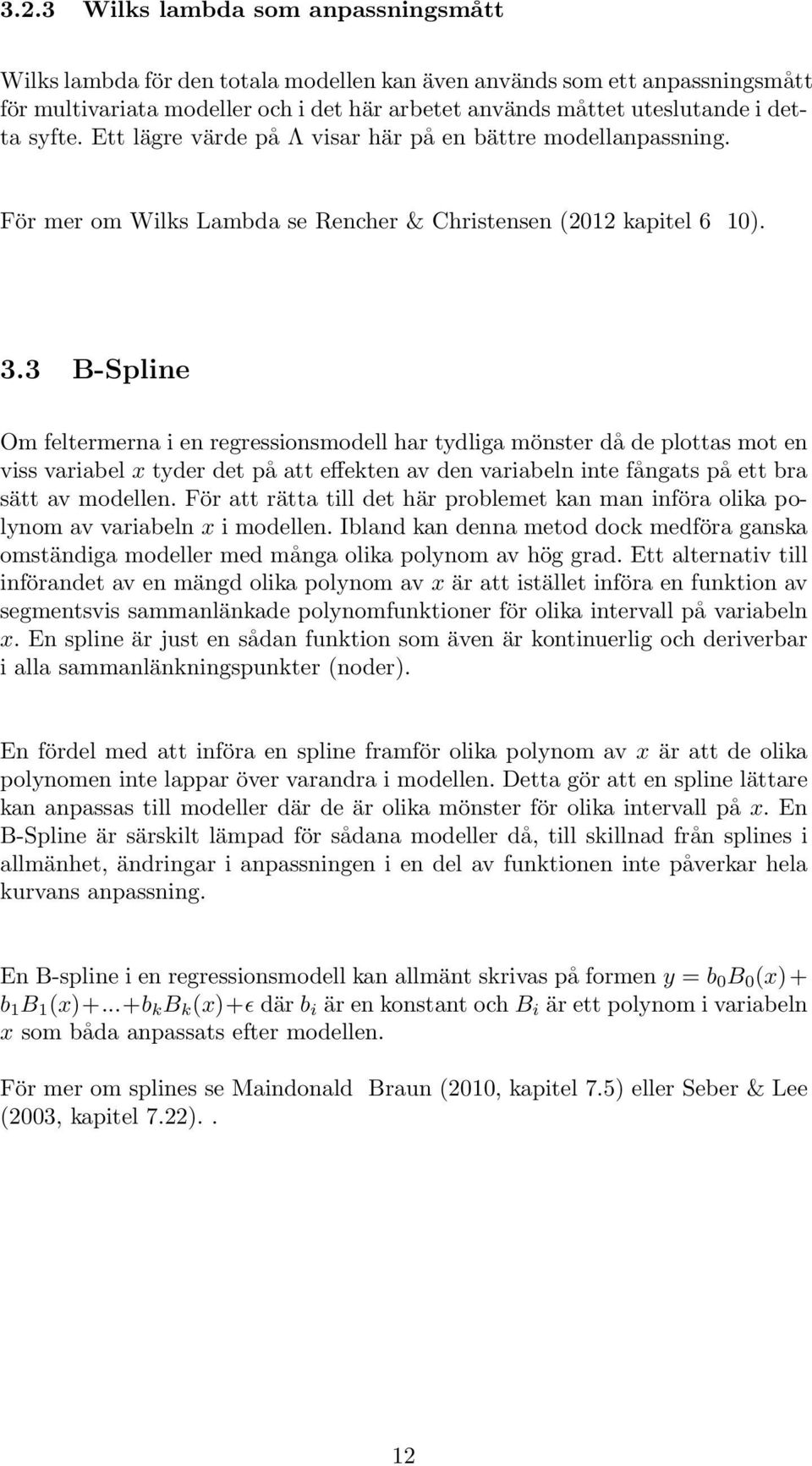 3 B-Spline Om feltermerna i en regressionsmodell har tydliga mönster då de plottas mot en viss variabel x tyder det på att effekten av den variabeln inte fångats på ett bra sätt av modellen.