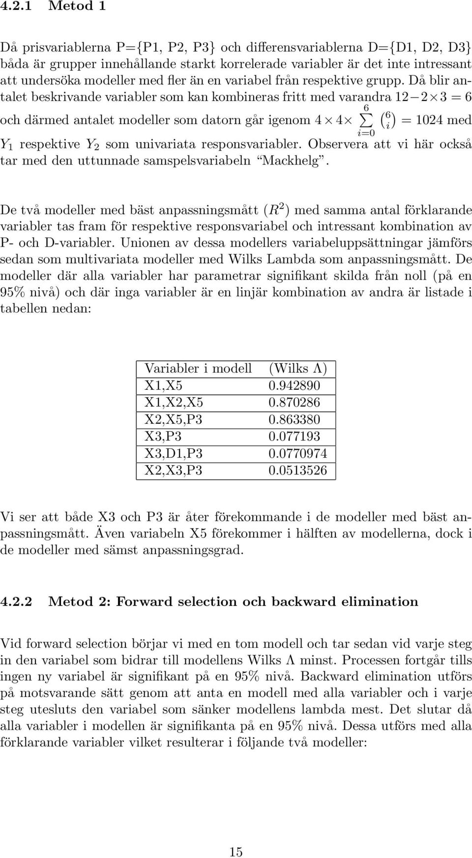 Då blir antalet beskrivande variabler som kan kombineras fritt med varandra 12 2 3 = 6 och därmed antalet modeller som datorn går igenom 4 4 6 ) = 1024 med Y 1 respektive Y 2 som univariata