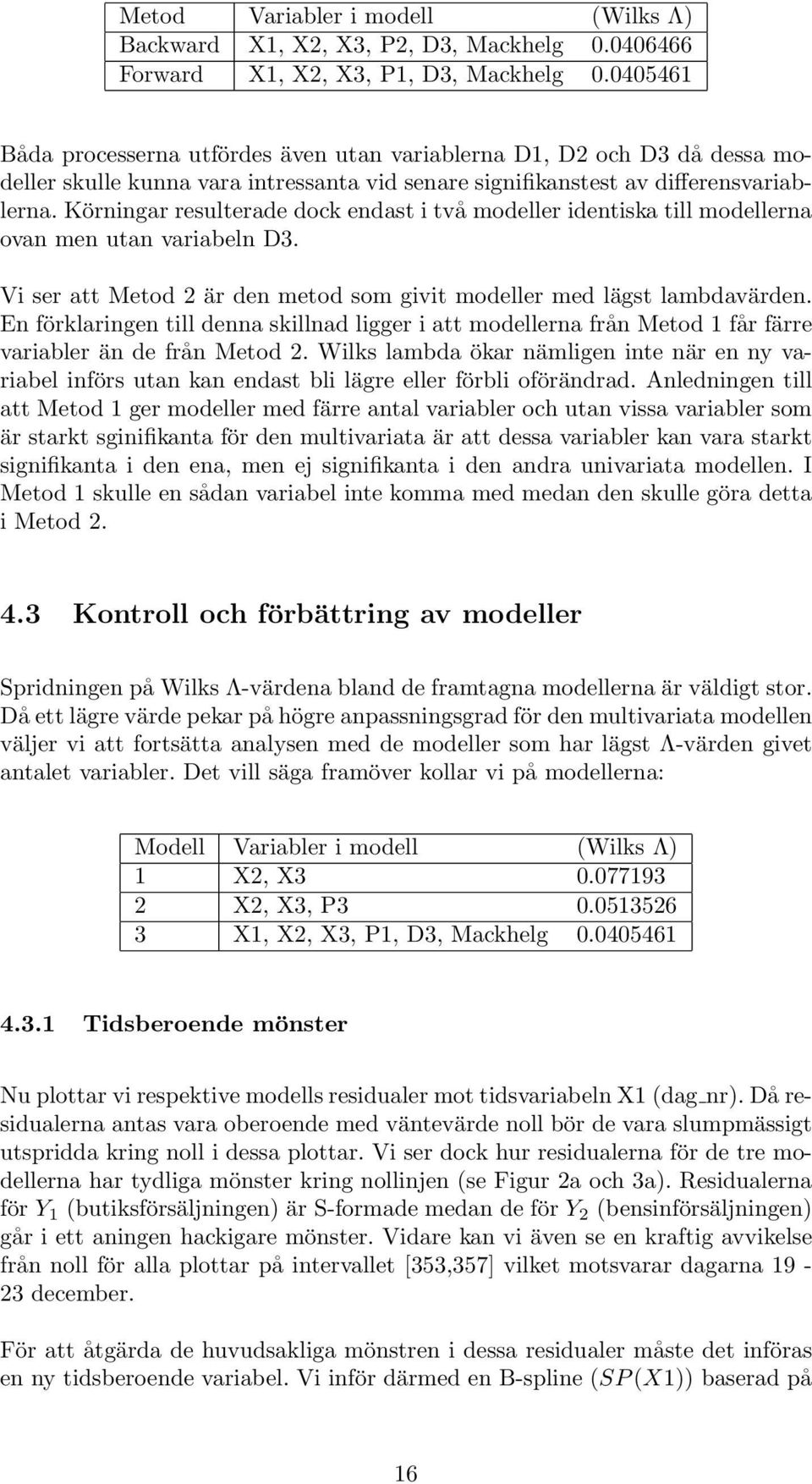 Körningar resulterade dock endast i två modeller identiska till modellerna ovan men utan variabeln D3. Vi ser att Metod 2 är den metod som givit modeller med lägst lambdavärden.
