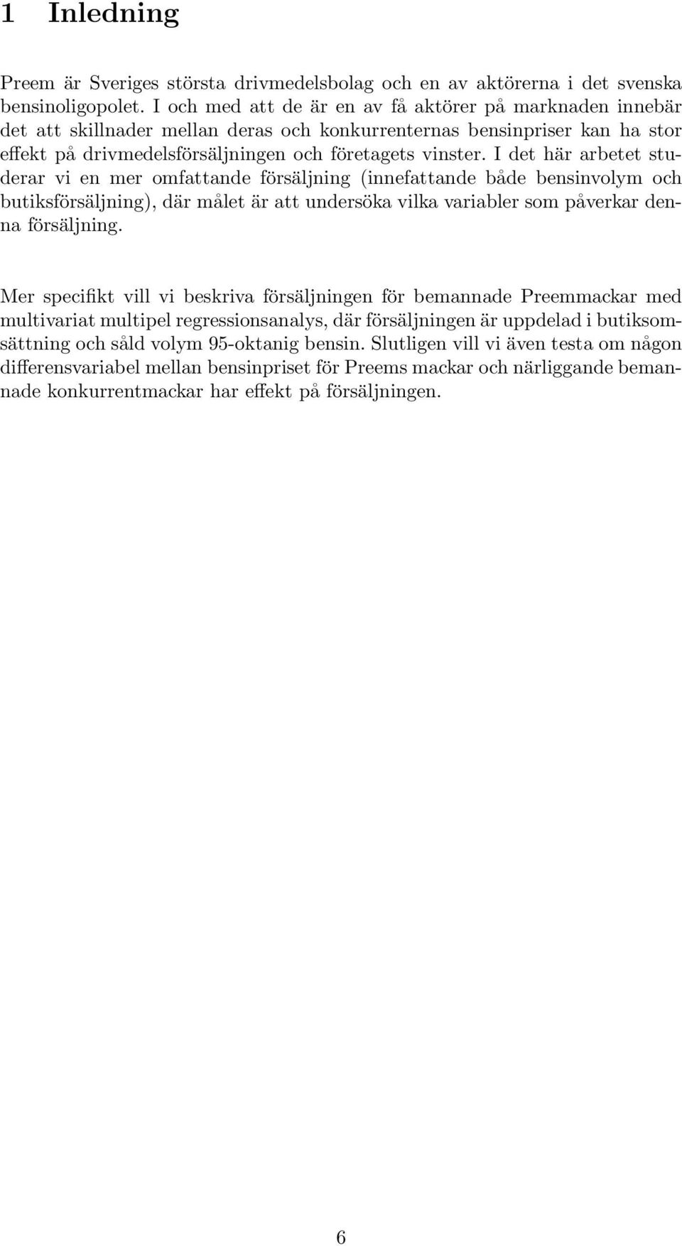 I det här arbetet studerar vi en mer omfattande försäljning (innefattande både bensinvolym och butiksförsäljning), där målet är att undersöka vilka variabler som påverkar denna försäljning.