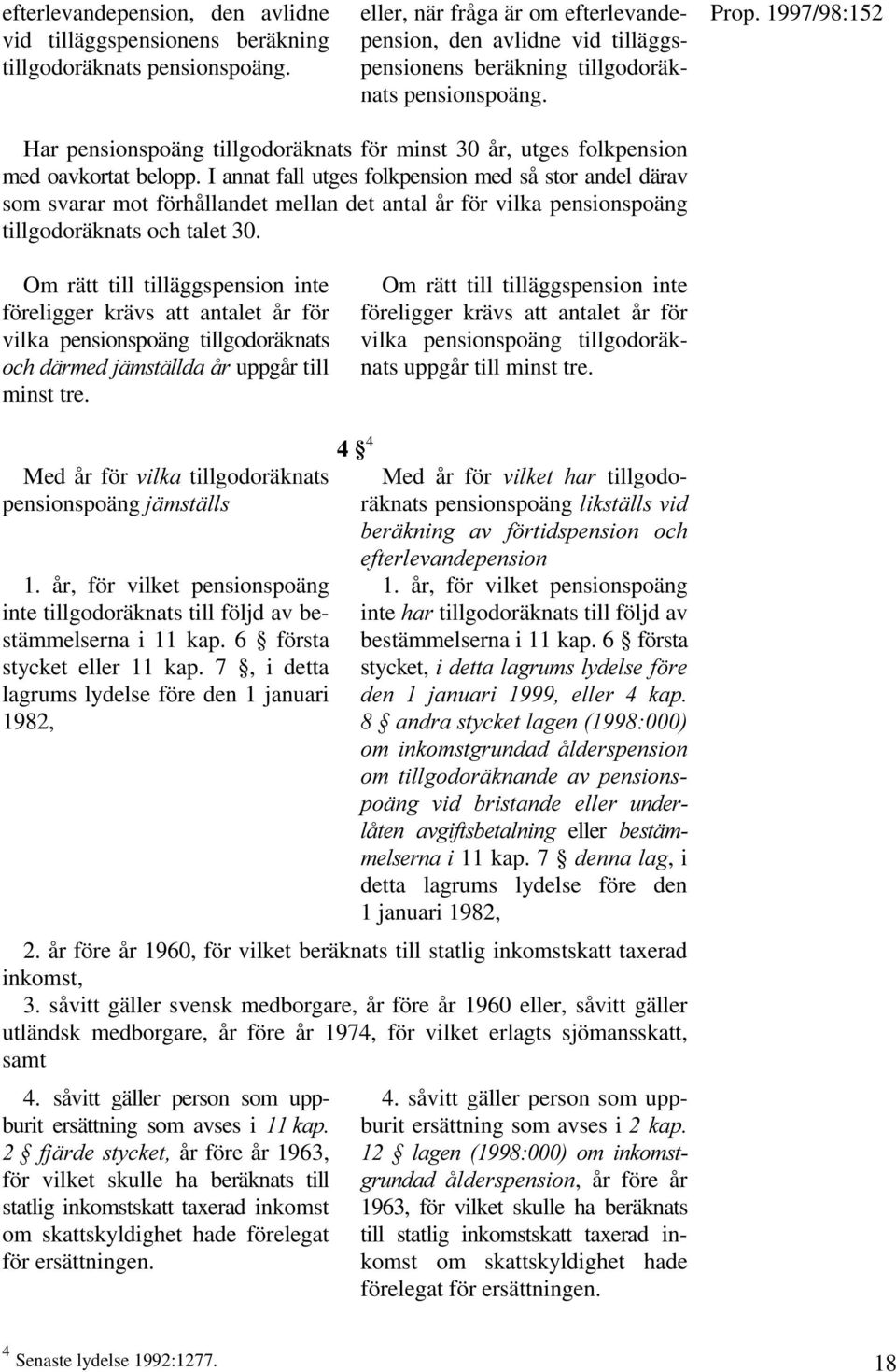 I annat fall utges folkpension med så stor andel därav som svarar mot förhållandet mellan det antal år för vilka pensionspoäng tillgodoräknats och talet 30.