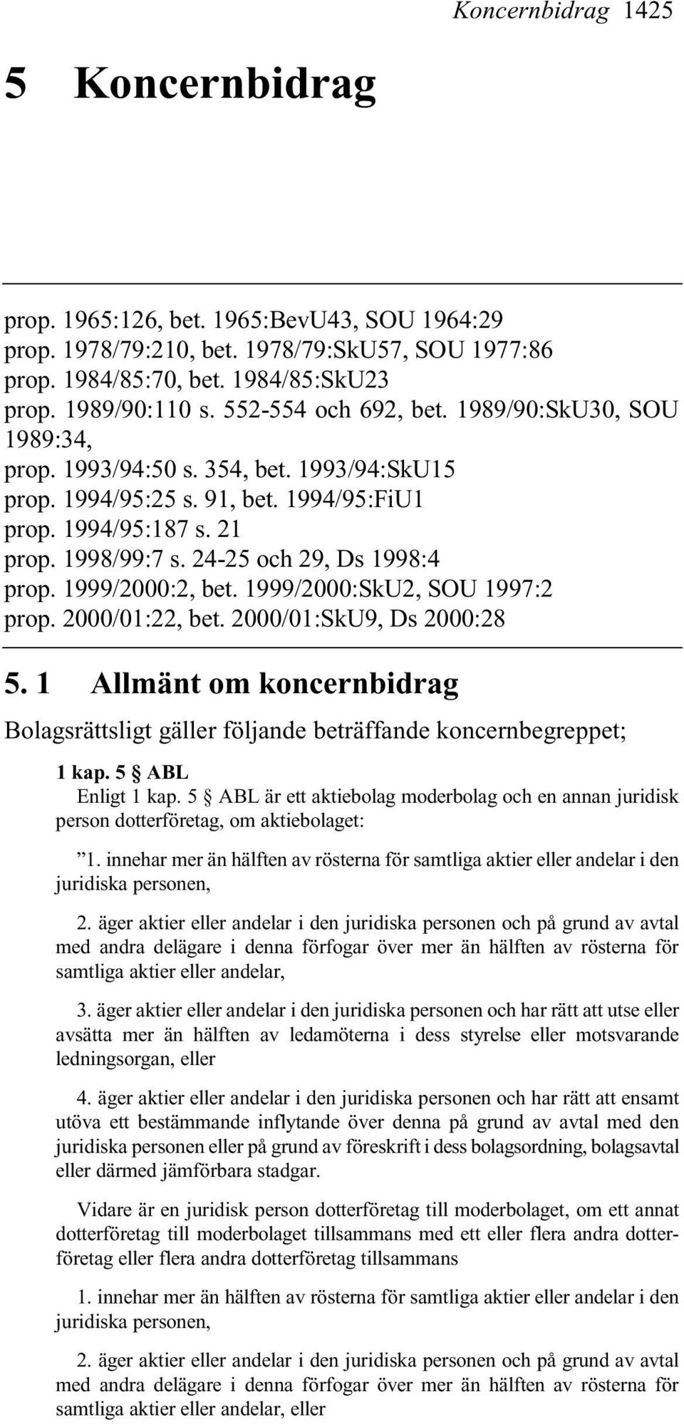 24-25 och 29, Ds 1998:4 prop. 1999/2000:2, bet. 1999/2000:SkU2, SOU 1997:2 prop. 2000/01:22, bet. 2000/01:SkU9, Ds 2000:28 5.