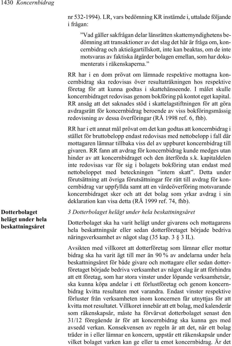 aktieägartillskott, inte kan beaktas, om de inte motsvaras av faktiska åtgärder bolagen emellan, som har dokumenterats i räkenskaperna.