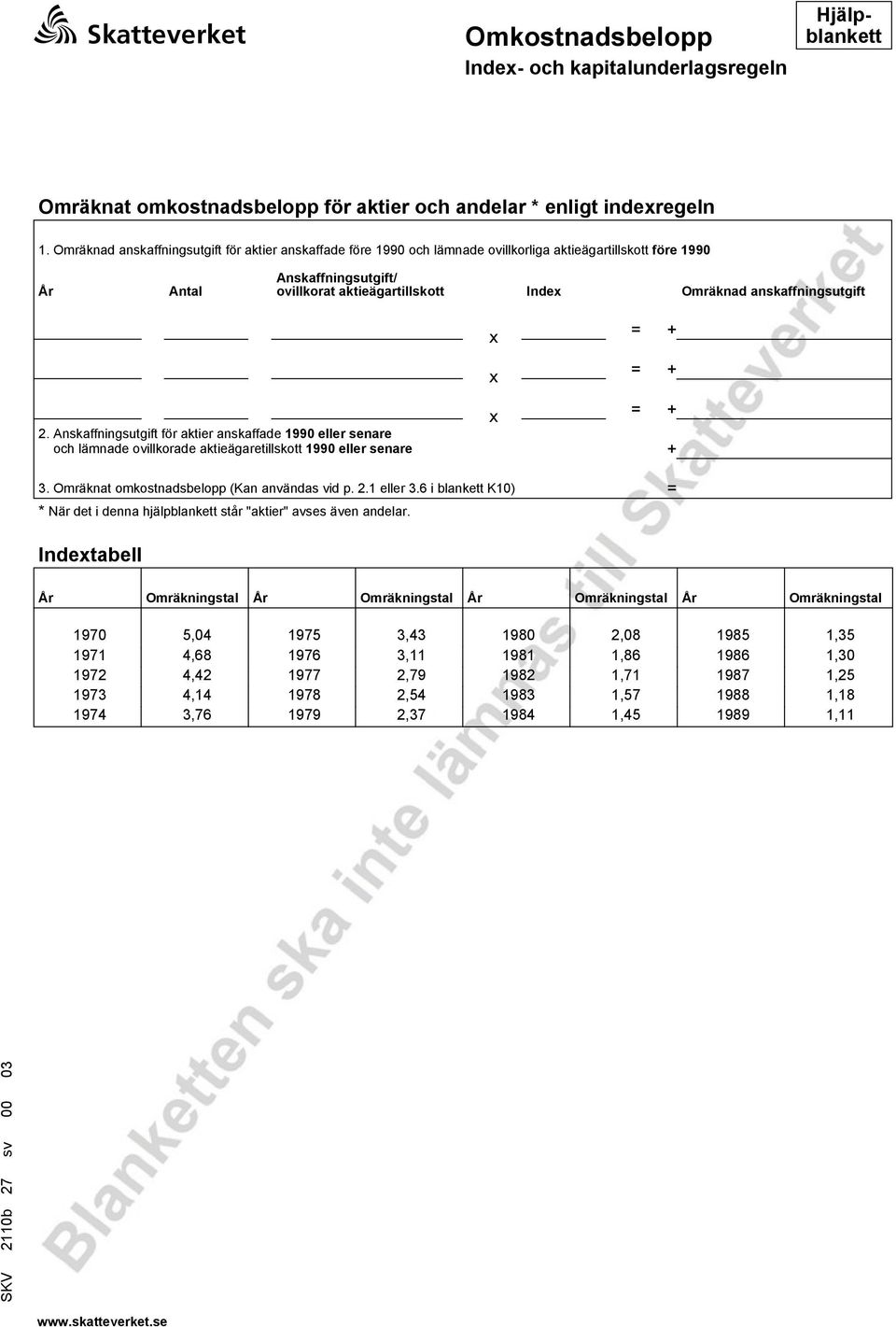 anskaffningsutgift x x = + = + x = + 2. Anskaffningsutgift för aktier anskaffade 1990 eller senare och lämnade ovillkorade aktieägaretillskott 1990 eller senare + 3.