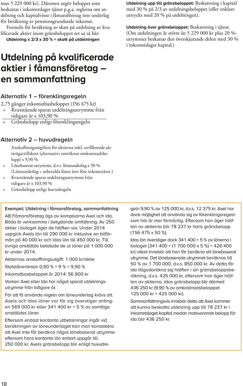 en sammanfattning Utdelning upp till gränsbeloppet: Beskattning i kapital med 30 % på 2/3 av utdelningsbeloppet (eller enklare uttryckt med 20 % på utdelningen).