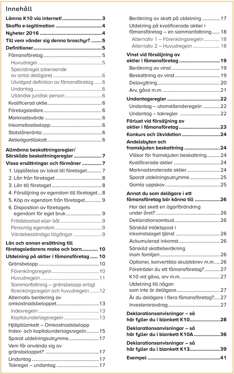 .. 6 Inkomstbasbelopp... 6 Statslåneränta... 6 Aktieägartillskott... 6 Allmänna beskattningsregler/ Särskilda beskattningsregler...7 Vissa ersättningar och förmåner...7 1.