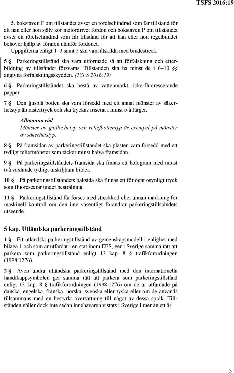 5 Parkeringstillstånd ska vara utformade så att förfalskning och efterbildning av tillståndet försvåras. Tillstånden ska ha minst de i 6 10 angivna förfalskningsskydden.