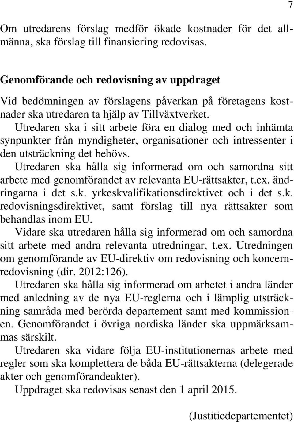 Utredaren ska i sitt arbete föra en dialog med och inhämta synpunkter från myndigheter, organisationer och intressenter i den utsträckning det behövs.