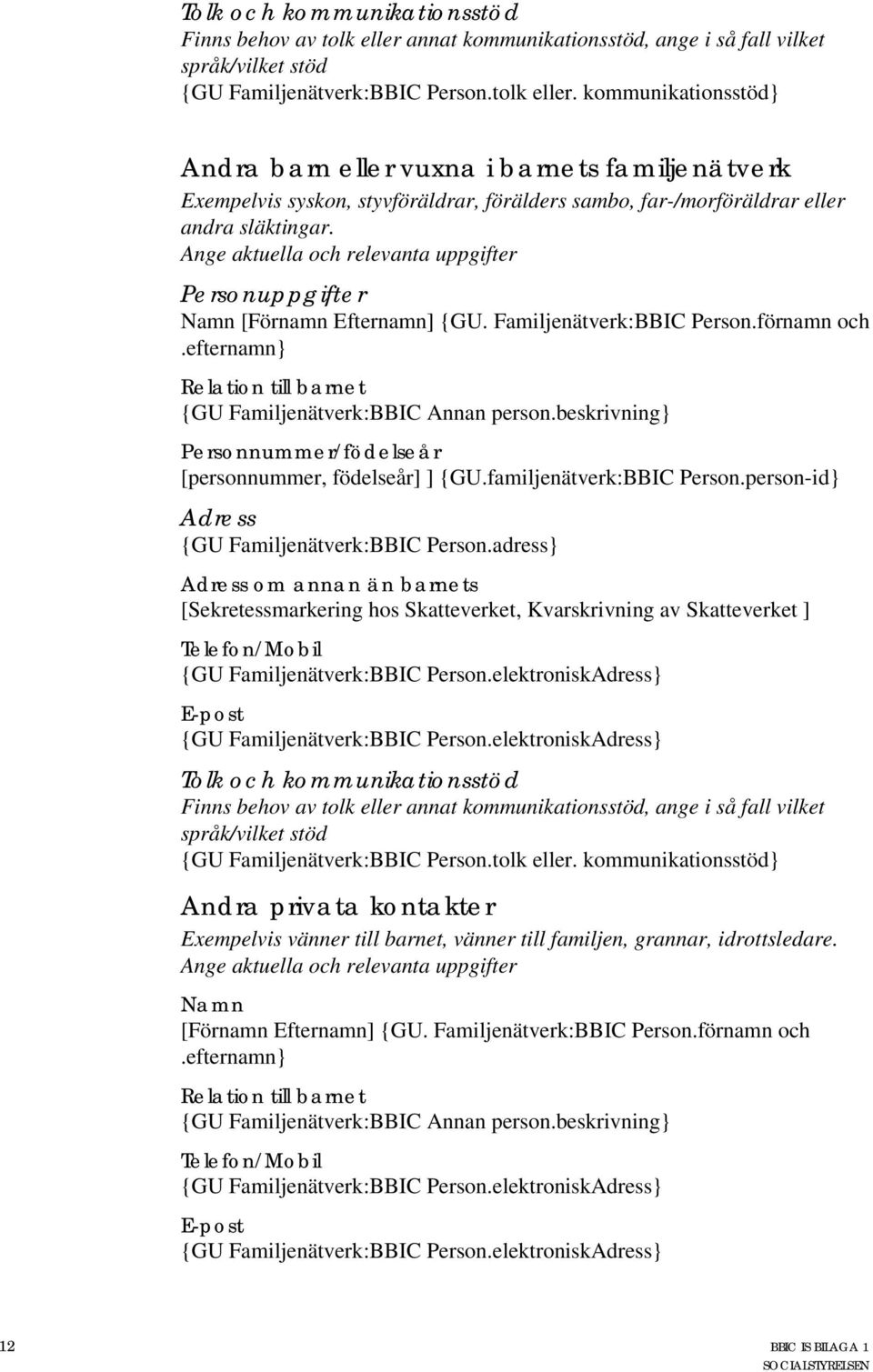 kommunikationsstöd} Andra barn eller vuxna i barnets familjenätverk Exempelvis syskon, styvföräldrar, förälders sambo, far-/morföräldrar eller andra släktingar.