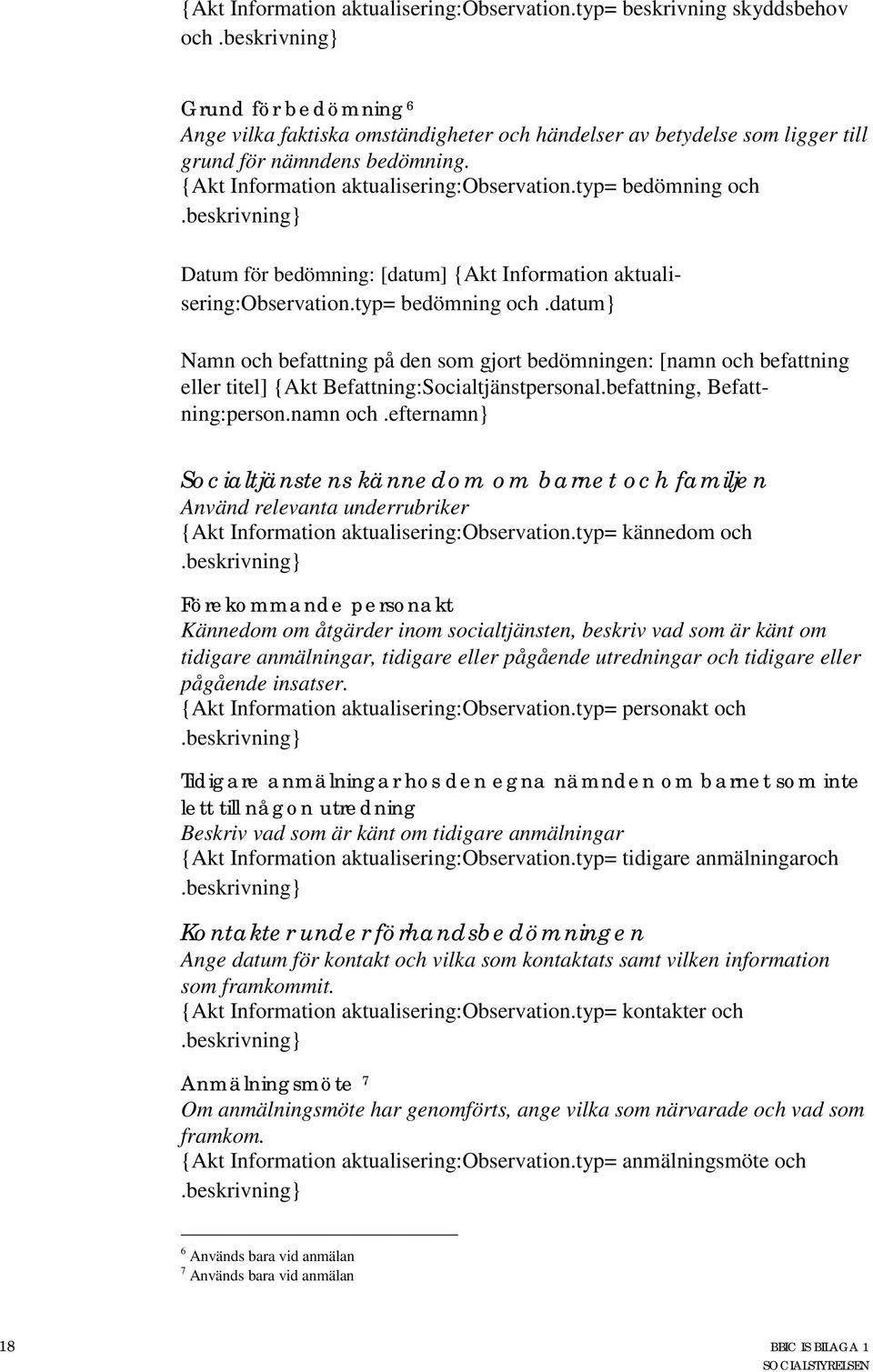 typ= bedömning och Datum för bedömning: [datum] typ= bedömning och.datum} Namn och befattning på den som gjort bedömningen: [namn och befattning eller titel] {Akt Befattning:Socialtjänstpersonal.