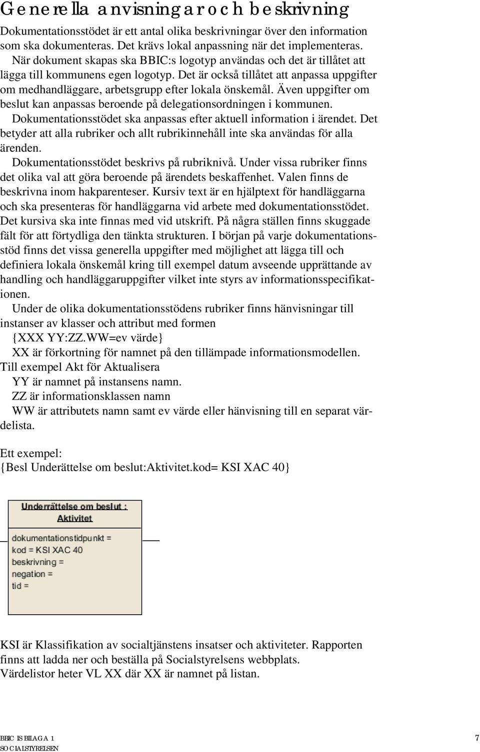 Det är också tillåtet att anpassa uppgifter om medhandläggare, arbetsgrupp efter lokala önskemål. Även uppgifter om beslut kan anpassas beroende på delegationsordningen i kommunen.