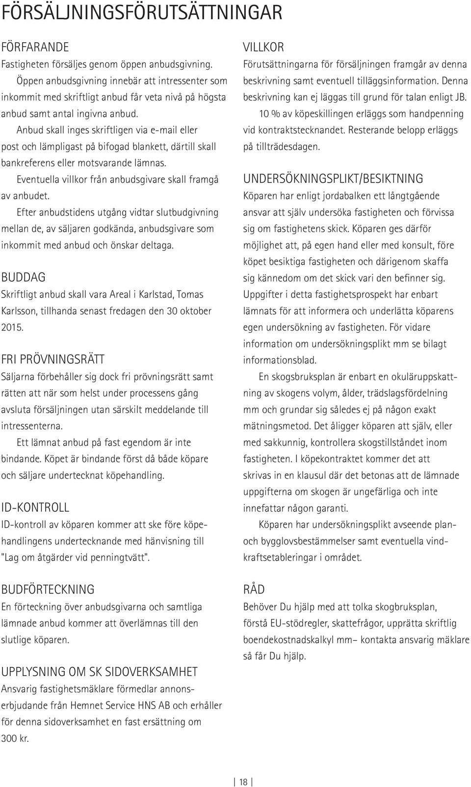 Anbud skall inges skriftligen via e-mail eller post och lämpligast på bifogad blankett, därtill skall bankreferens eller motsvarande lämnas.