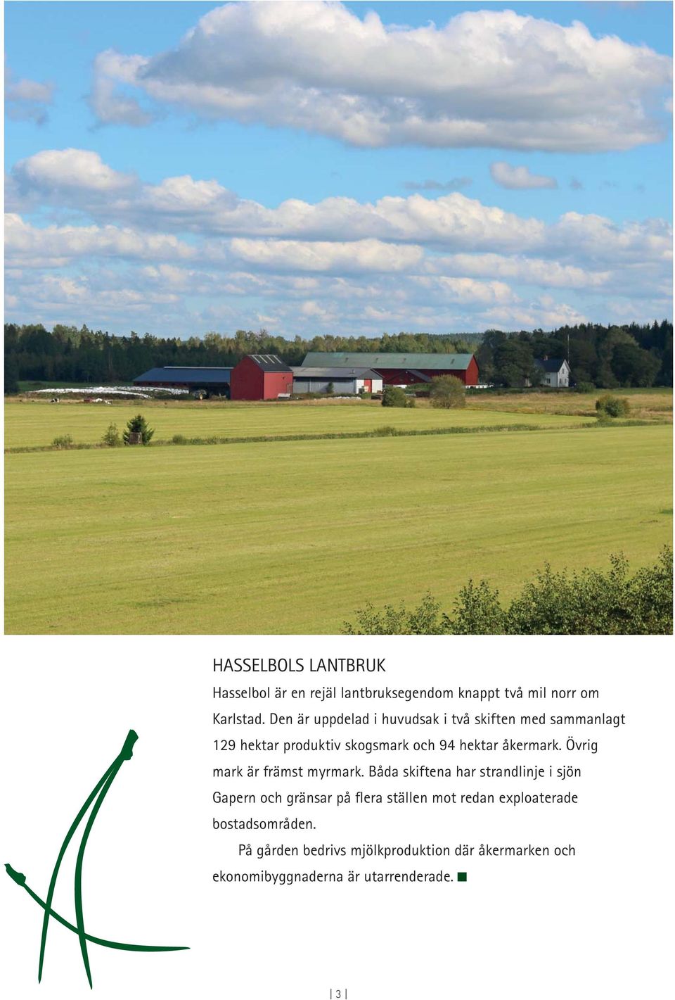 åkermark. Övrig mark är främst myrmark.