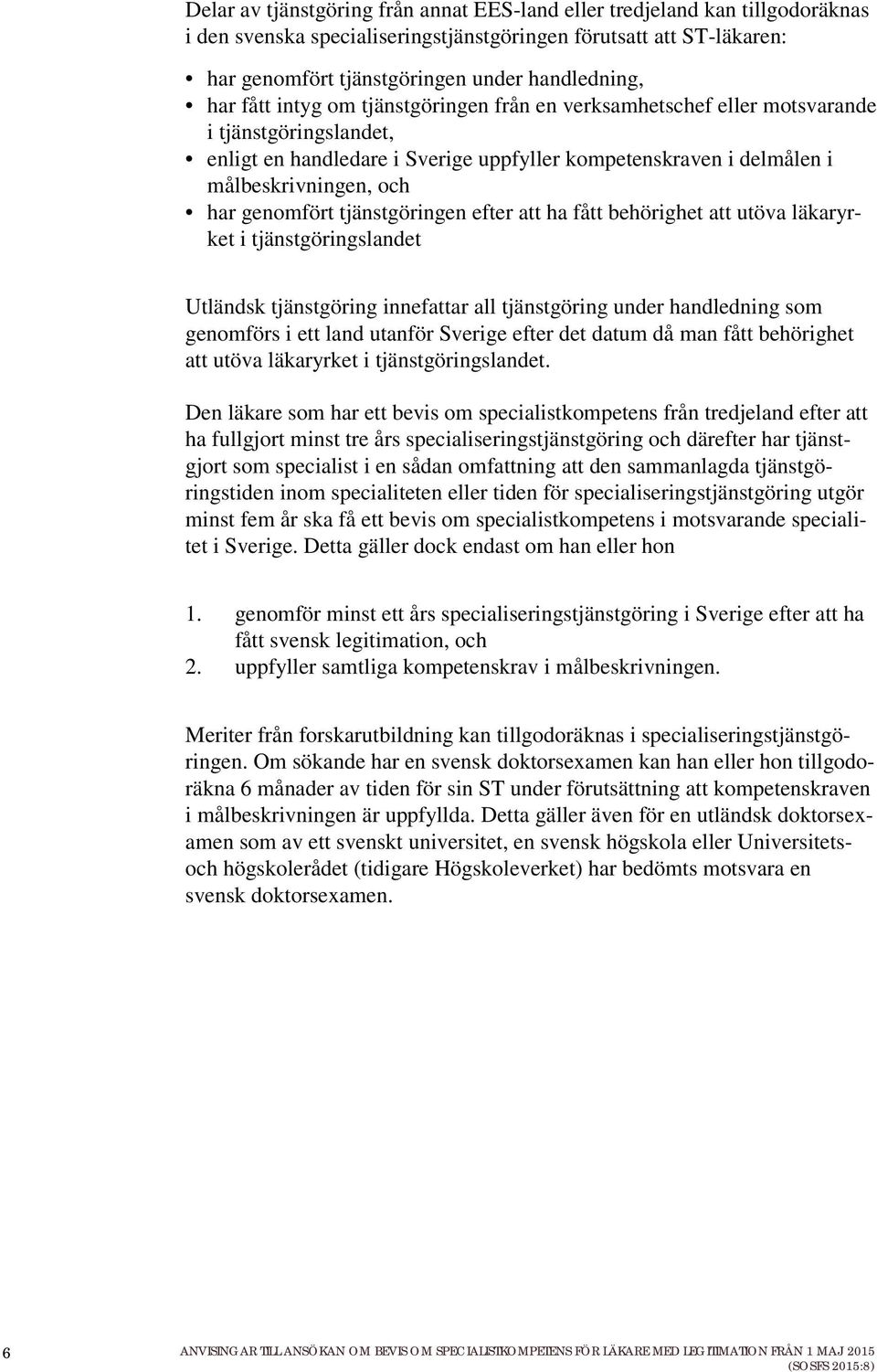 tjänstgöringen efter att ha fått behörighet att utöva läkaryrket i tjänstgöringslandet Utländsk tjänstgöring innefattar all tjänstgöring under handledning som genomförs i ett land utanför Sverige