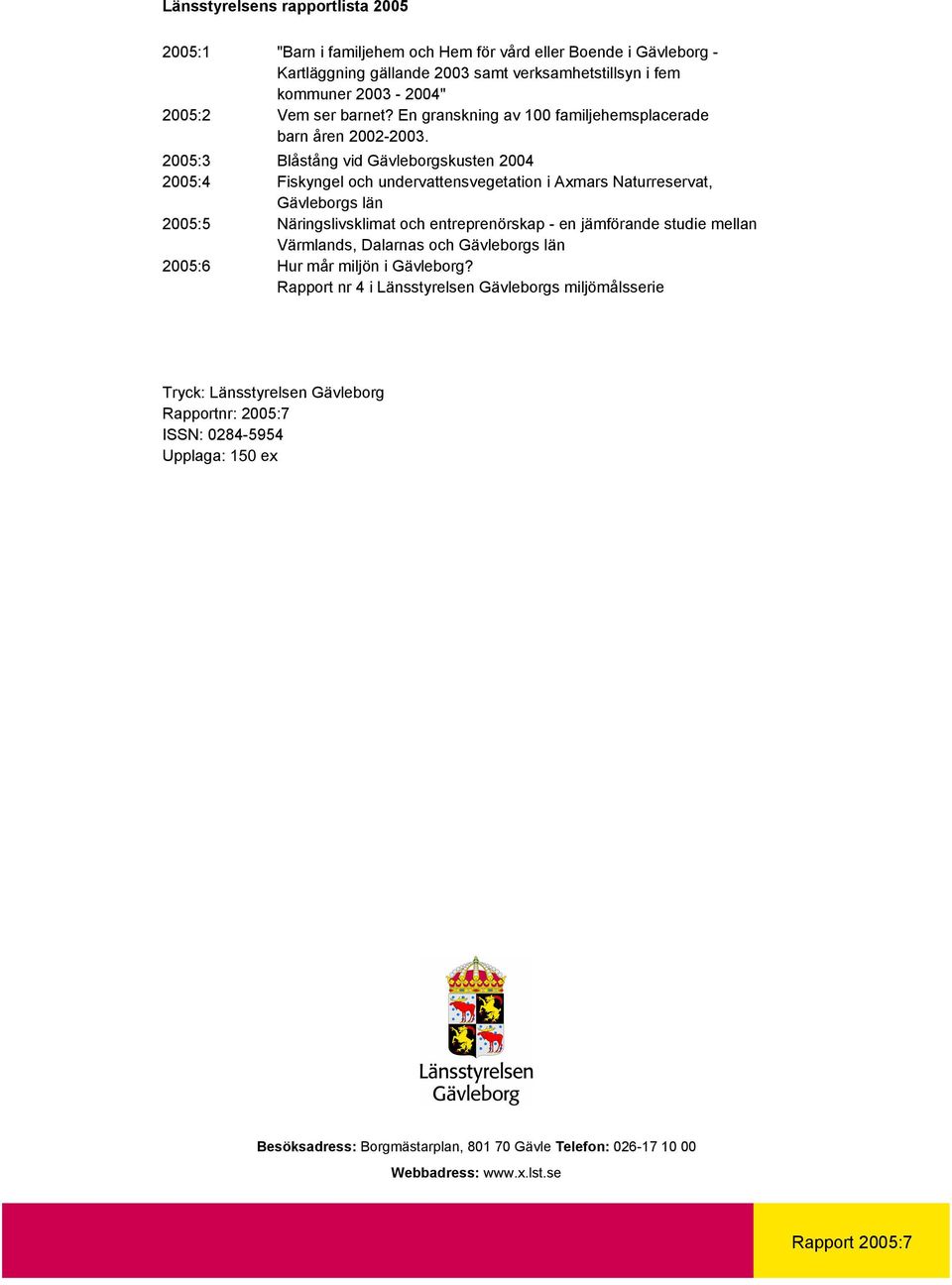 2005:3 Blåstång vid Gävleborgskusten 2004 2005:4 Fiskyngel och undervattensvegetation i Axmars Naturreservat, Gävleborgs län 2005:5 Näringslivsklimat och entreprenörskap - en jämförande studie