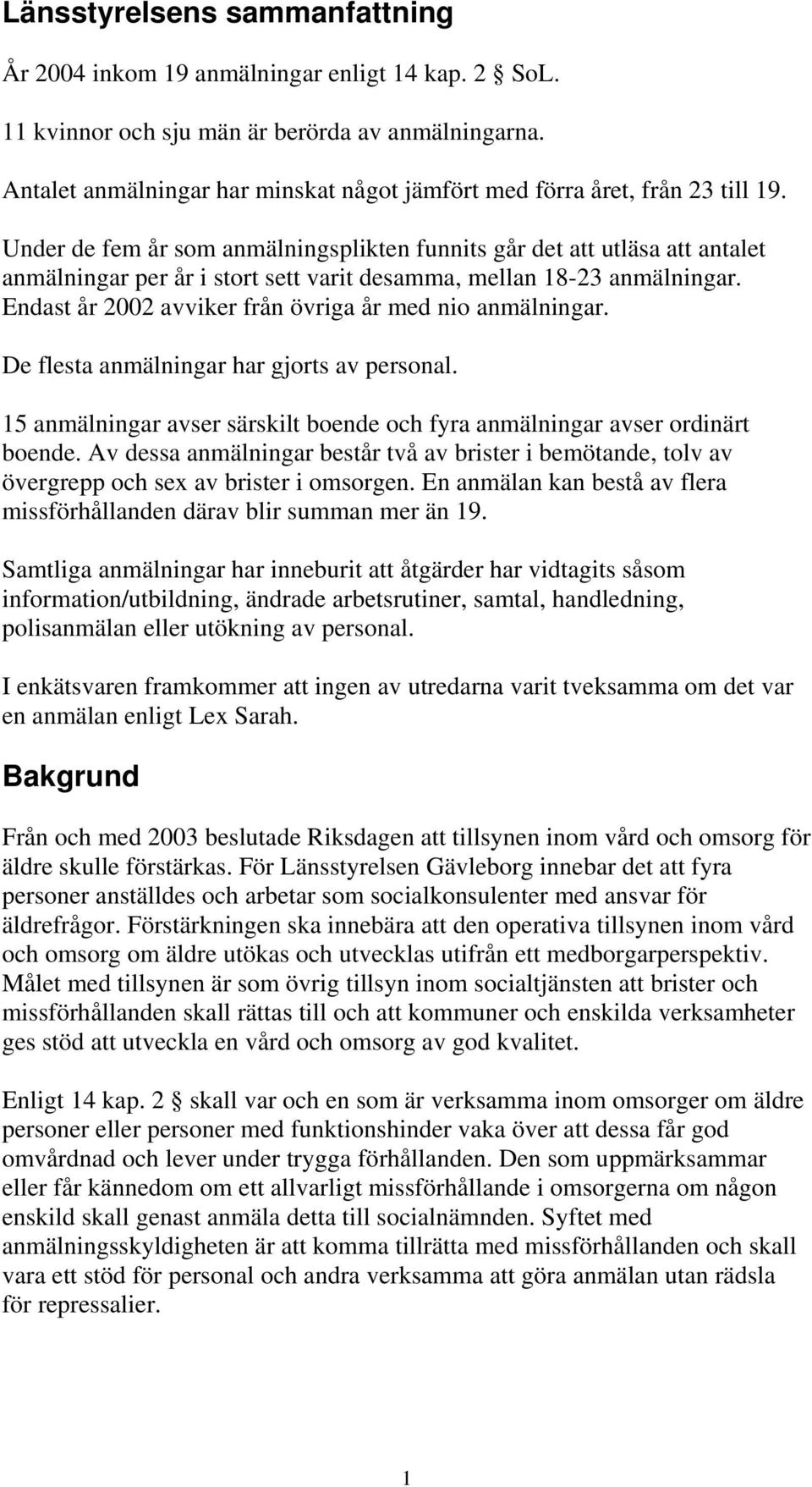 Under de fem år som anmälningsplikten funnits går det att utläsa att antalet anmälningar per år i stort sett varit desamma, mellan 18-23 anmälningar.