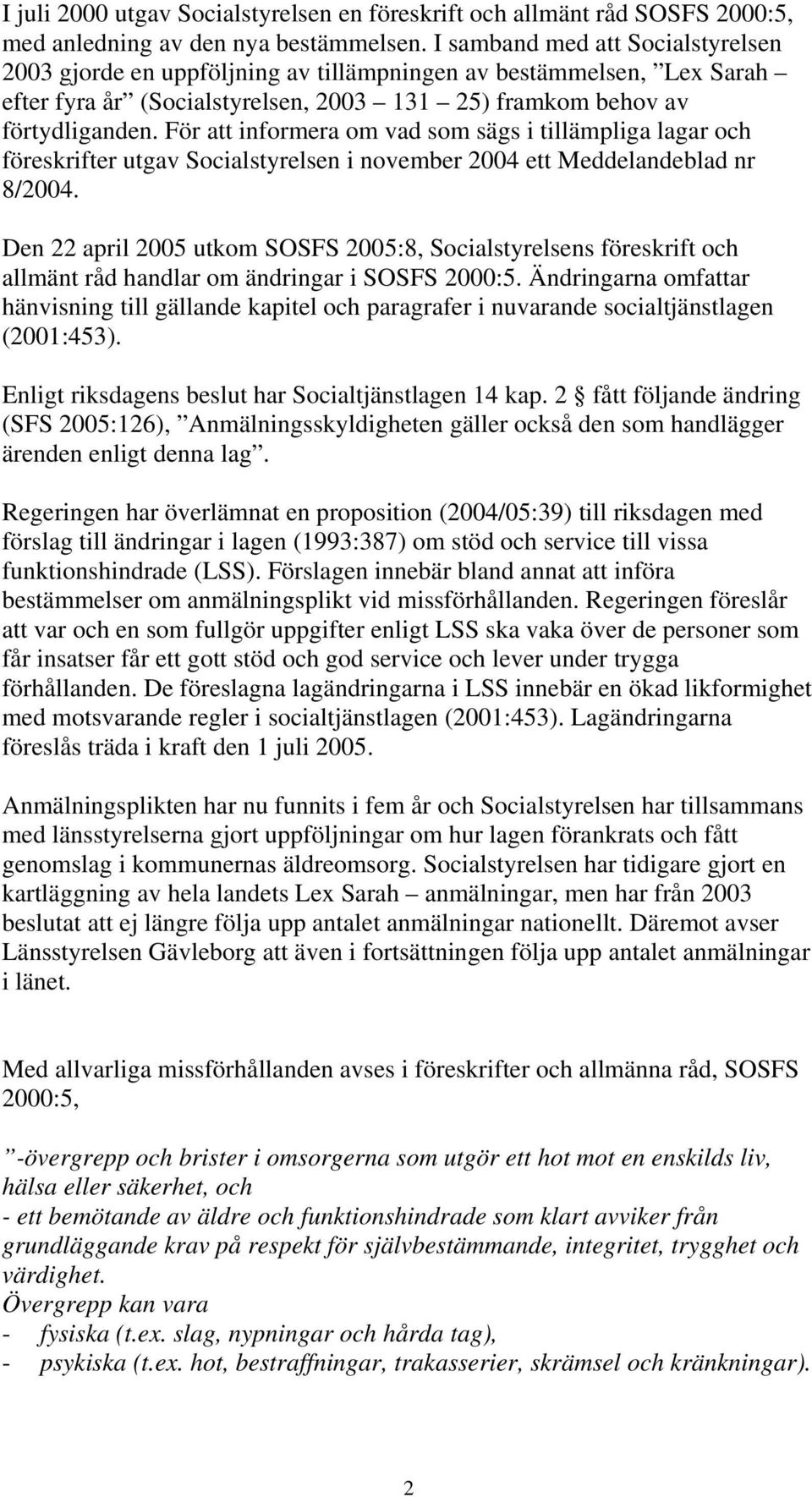 För att informera om vad som sägs i tillämpliga lagar och föreskrifter utgav Socialstyrelsen i november 2004 ett Meddelandeblad nr 8/2004.