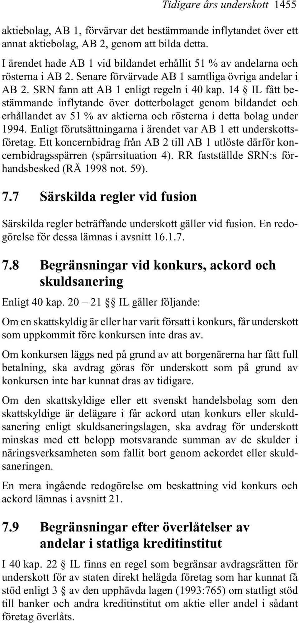 14 IL fått bestämmande inflytande över dotterbolaget genom bildandet och erhållandet av 51 % av aktierna och rösterna i detta bolag under 1994.