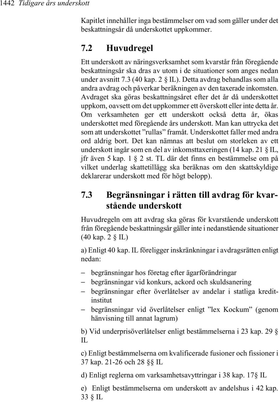 Detta avdrag behandlas som alla andra avdrag och påverkar beräkningen av den taxerade inkomsten.