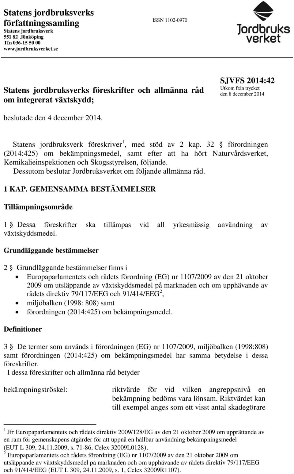 Statens jordbruksverk föreskriver 1, med stöd av 2 kap. 32 förordningen (2014:425) om bekämpningsmedel, samt efter att ha hört Naturvårdsverket, Kemikalieinspektionen och Skogsstyrelsen, följande.