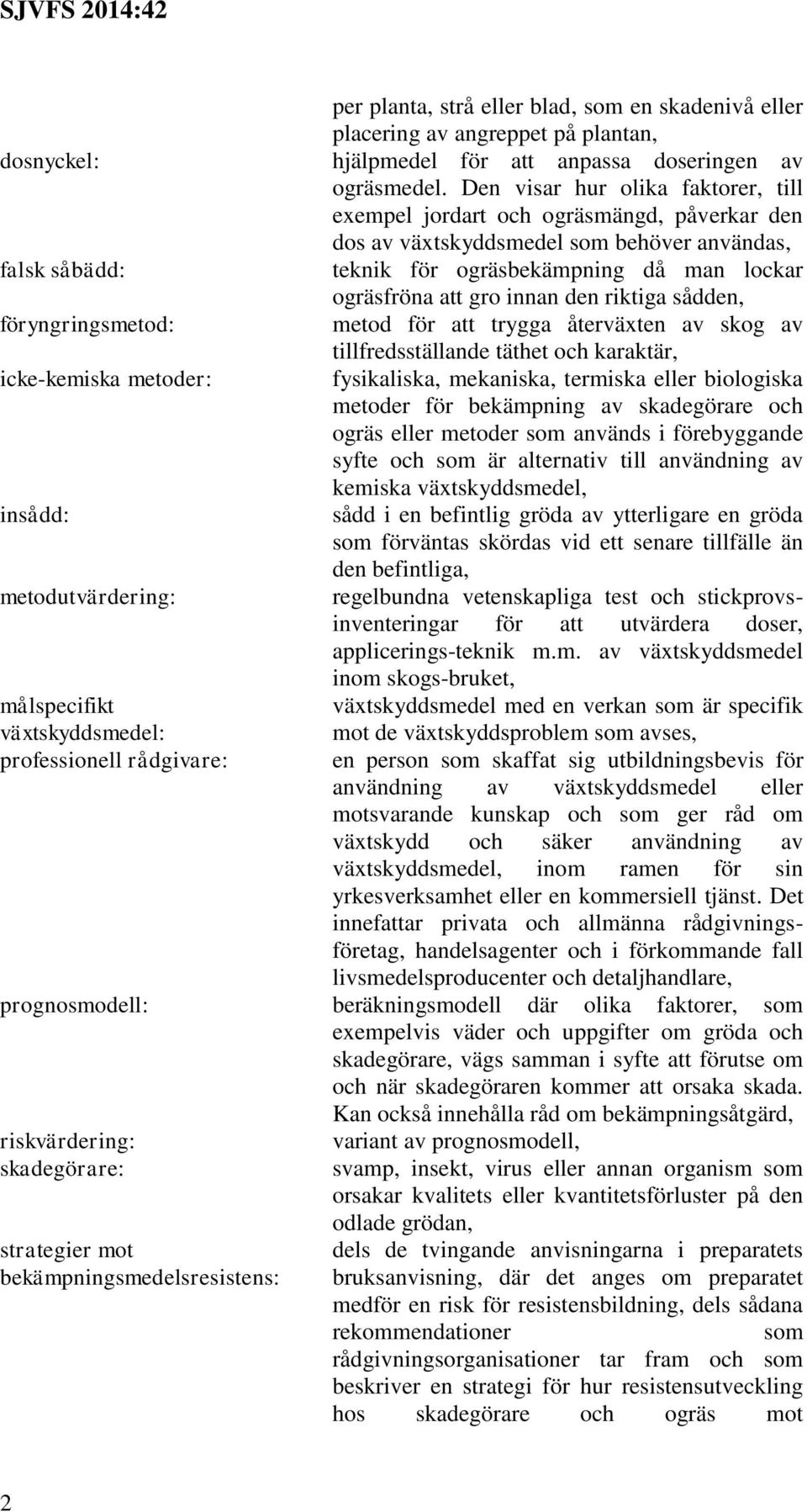 Den visar hur olika faktorer, till exempel jordart och ogräsmängd, påverkar den dos av växtskyddsmedel som behöver användas, teknik för ogräsbekämpning då man lockar ogräsfröna att gro innan den