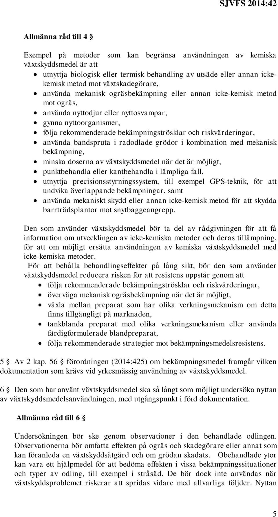 riskvärderingar, använda bandspruta i radodlade grödor i kombination med mekanisk bekämpning, minska doserna av växtskyddsmedel när det är möjligt, punktbehandla eller kantbehandla i lämpliga fall,