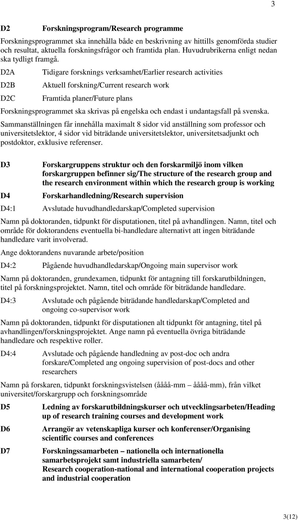 D2A D2B D2C Tidigare forsknings verksamhet/earlier research activities Aktuell forskning/current research work Framtida planer/future plans Forskningsprogrammet ska skrivas på engelska och endast i
